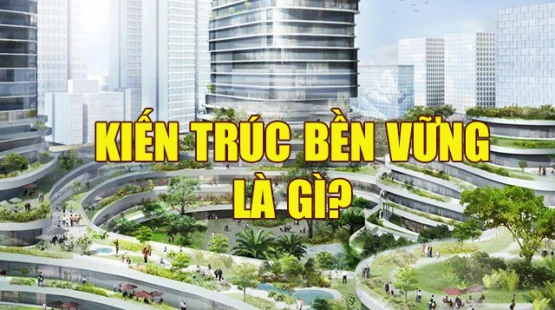 Kiến trúc bền vững là gì? Nguyên tắc thiết kế